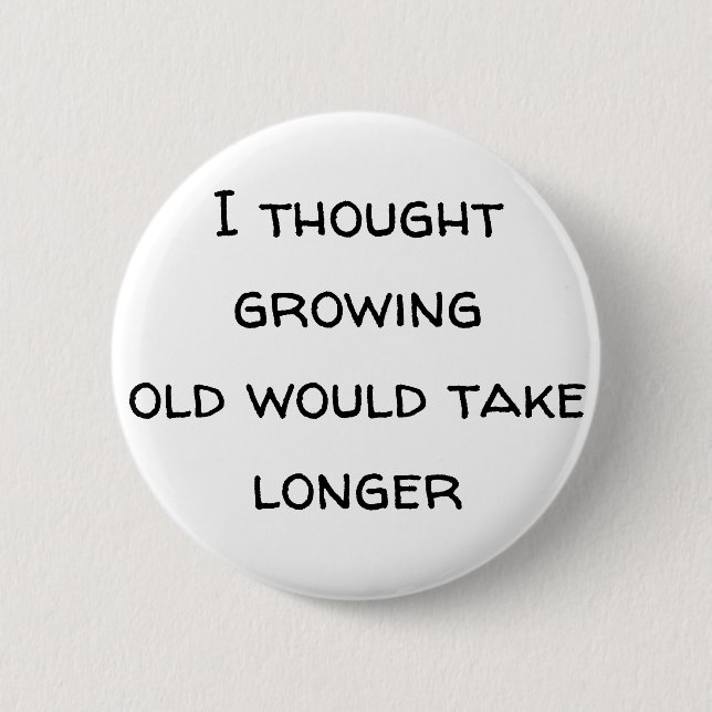 Growing old disgracefully, pensioner, age, elderly 6 cm round badge (Front)