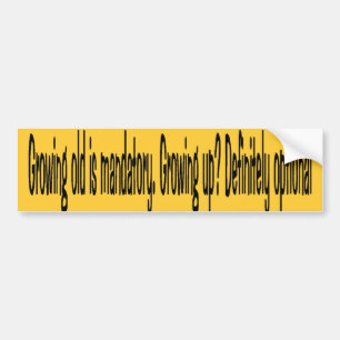 Growing old is mandatory. Growing up? Definitely o Bumper Sticker