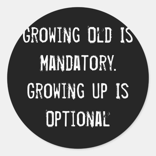 Growing Old Is Mandatory. Growing Up Is Optional Classic Round Sticker (Front)