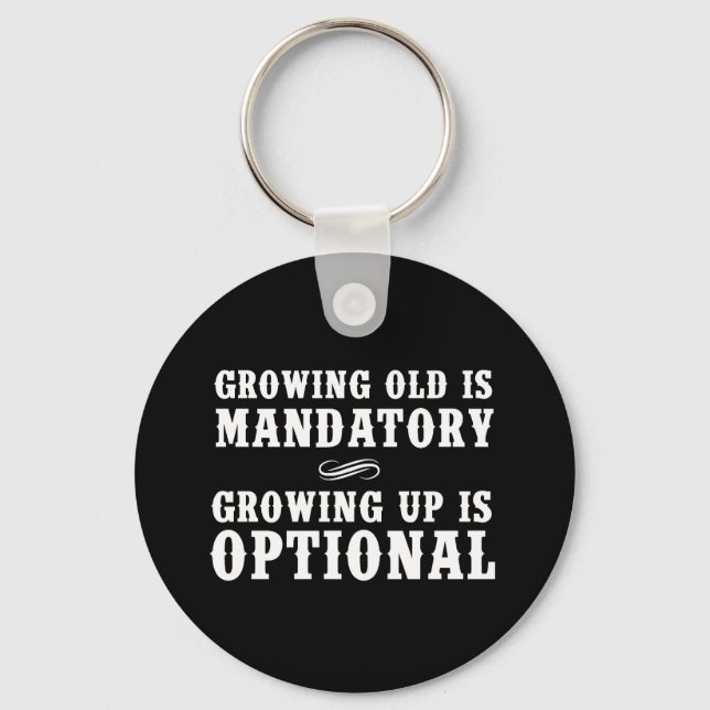 Growing Old Is Mandatory, Growing Up Is Optional Key Ring (Front)