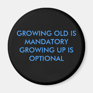 GROWING OLD IS MANDATORYGROWING UP IS OPTIONAL MAGNET