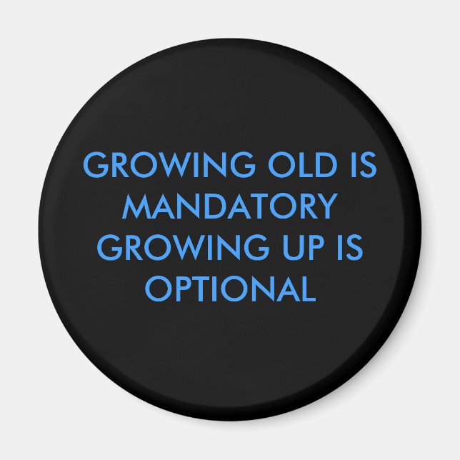 GROWING OLD IS MANDATORYGROWING UP IS OPTIONAL MAGNET (Front)