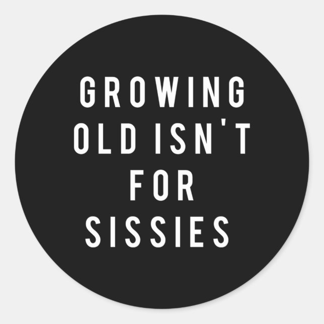 Growing Old Isn'T For Sissies Classic Round Sticker (Front)