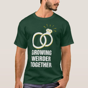 Growing Weirder Together Funny Wedding Anniversary T-Shirt