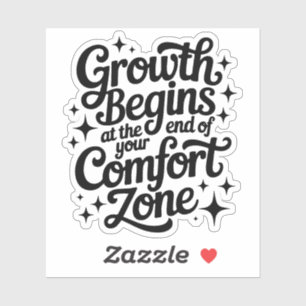 Growth Begins At The End Of Your Comfort Zone