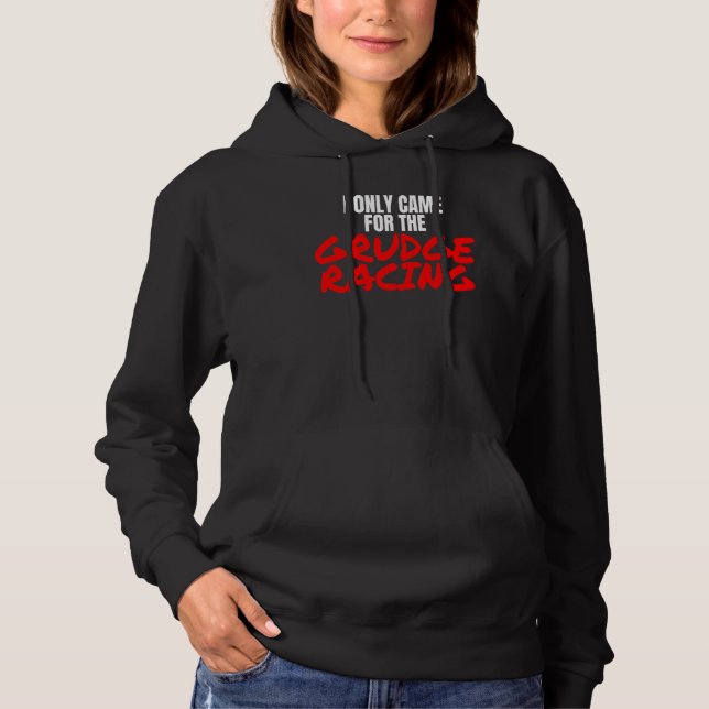 Grudge Racing 1320 Drag Racer I Only Came For Grud Hoodie (Front)