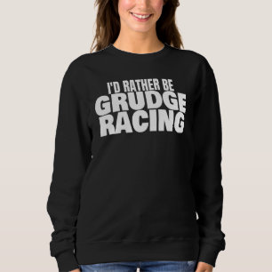 Grudge Racing 1320 Drag Strip I'd Rather Be Grudge Sweatshirt