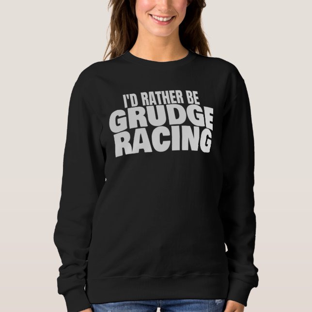 Grudge Racing 1320 Drag Strip I'd Rather Be Grudge Sweatshirt (Front)