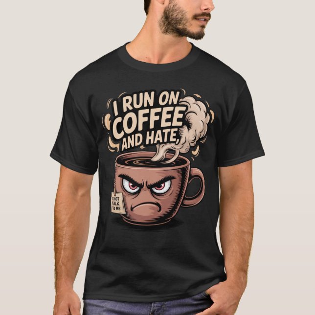 Grumpy Coffee Mug – I Run on Coffee and Hate T-Shirt (Front)