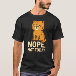Grumpy Nope Not Today Cat Mood Sarcastic Quote Fun T-Shirt