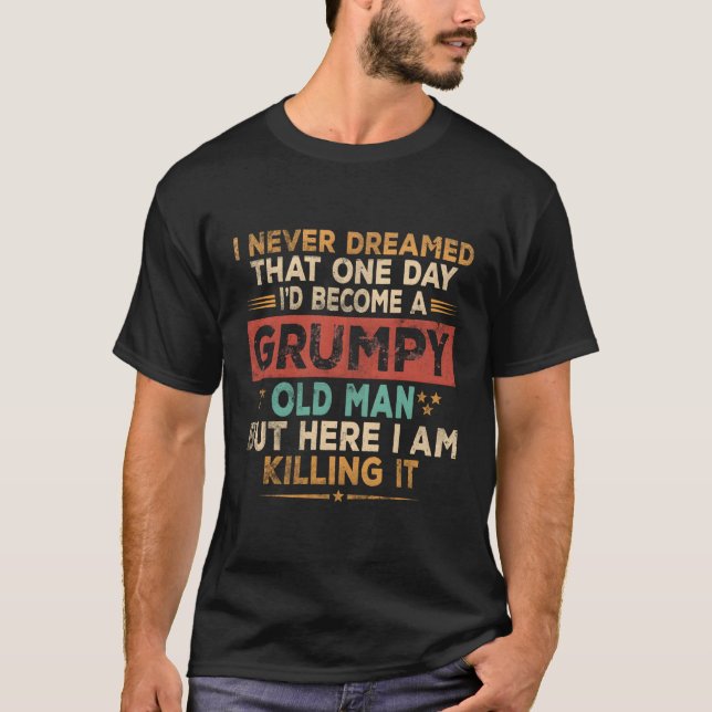 Grumpy Old Here I Am Ing It Grumpy Grandpa T-Shirt (Front)