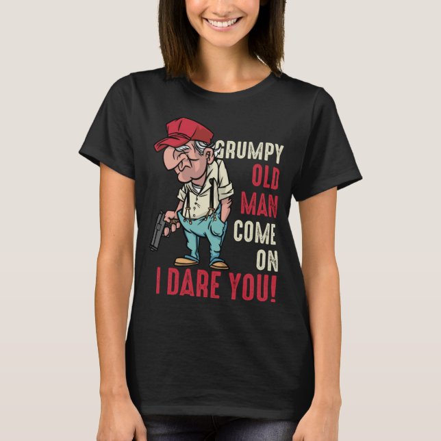 Grumpy Old Man Come On I dare You Funny Grumpy Gra T-Shirt (Front)