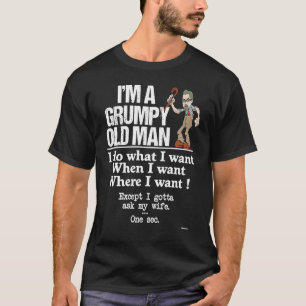 Grumpy Old Man Do What I Want Except I Gotta Ask M T-Shirt