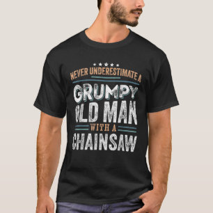 Grumpy Old Man with a Chainsaw Funny Dad Gifts  T-Shirt