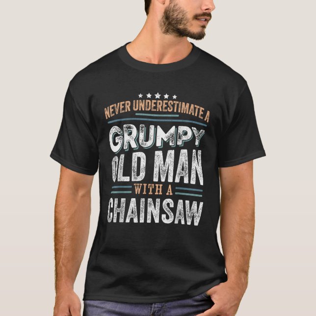 Grumpy Old Man with a Chainsaw Funny Dad Gifts  T-Shirt (Front)