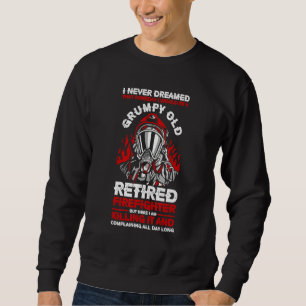 Grumpy Old Retired Firefighter But Here I Am Killi Sweatshirt