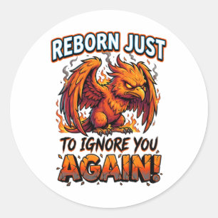 Grumpy Phoenix Reborn Just To Ignore You Humor Classic Round Sticker