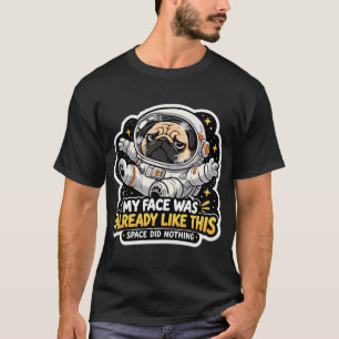 Grumpy Pug Astronaut My Face Was Already Like This T-Shirt
