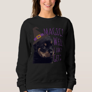 Grumpy Rottweiler Magic Well I Don Get It Sweatshirt