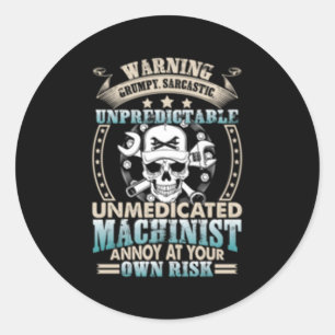 Grumpy Unpredictable Unmedicated Machinist Classic Round Sticker