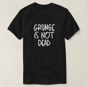 Grunge is NOT Dead T-Shirt