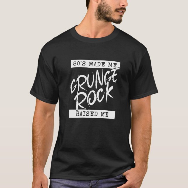 Grunge Rock 80s Made Me Grunge Rock Raised Me 90s  T-Shirt (Front)