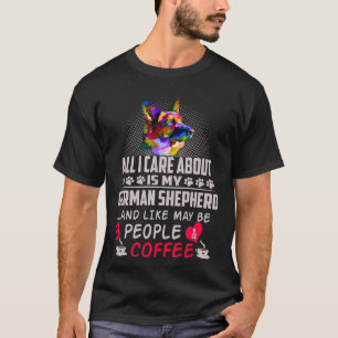 GSD033 - All I Care About Is My German Shepherd An T-Shirt