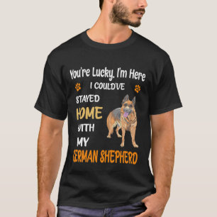 GSD091 - You're Lucky I'm Here I Could've Stayed H T-Shirt