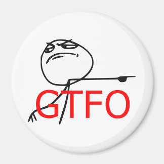 GTFO Get Out Guy Rage Face Comic Meme Magnet