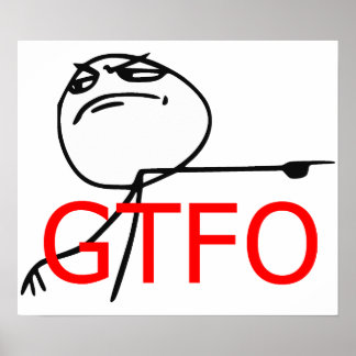 GTFO Get Out Guy Rage Face Comic Meme Poster