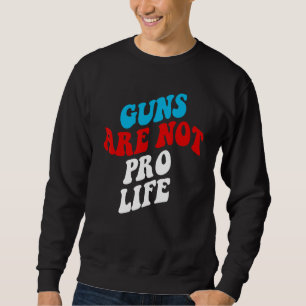 Gu Ns Are Not Pro Life Protect Our Kids G Un Refor Sweatshirt