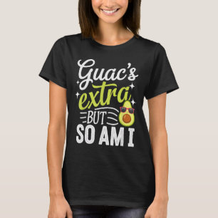 Guac's extra but so am i funny guacamole avocado T-Shirt