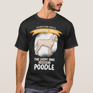 Guardian Angels the Lucky ones Have A Poodle T-Shirt