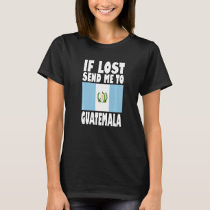 Guatemala Flag Design If lost send me to Guatemal T-Shirt