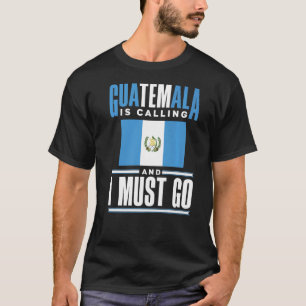 Guatemala Flag Guatemalan Guatemala Is Calling And T-Shirt