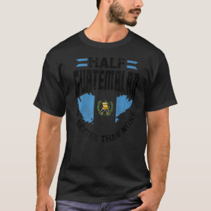 Guatemala Half Guatemalan Is Better Than None 1 T-Shirt