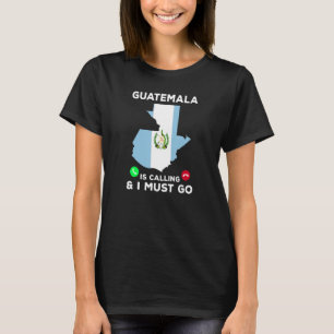 Guatemala Is Calling And I Must Go   Guatemalan Fl T-Shirt