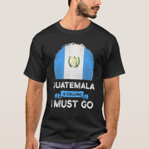 Guatemala Is Calling I Must Go Guatemalan Heritage T-Shirt