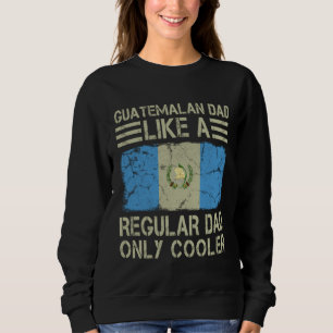 Guatemalan Dad Like a Regular Dad Only Cooler Funn Sweatshirt