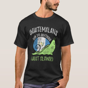 Guatemalans Can Do Anything Just Slower Guatemala T-Shirt