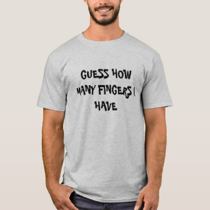 GUESS HOW MANY FINGERS I HAVE T-Shirt