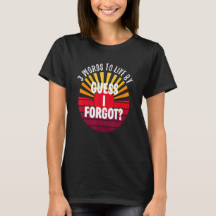 Guess I Forgot 3 Words On A T-Shirt