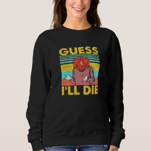Guess I'll Die Dungeon Funny Nerdy Gamer D20 Table Sweatshirt