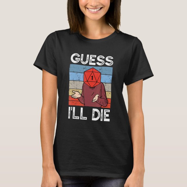 Guess I'll Die Tabletop Gamer D20 Dice TTRPG RPG R T-Shirt (Front)