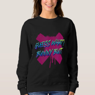 Guess What Bunny Butt Rabbit Sarcasm 1 Sweatshirt