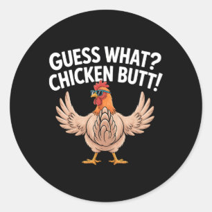 Guess What Chicken Butt _17 Classic Round Sticker