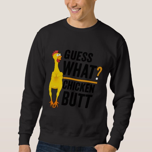 Guess What Chicken Butt   2 Sweatshirt (Front)
