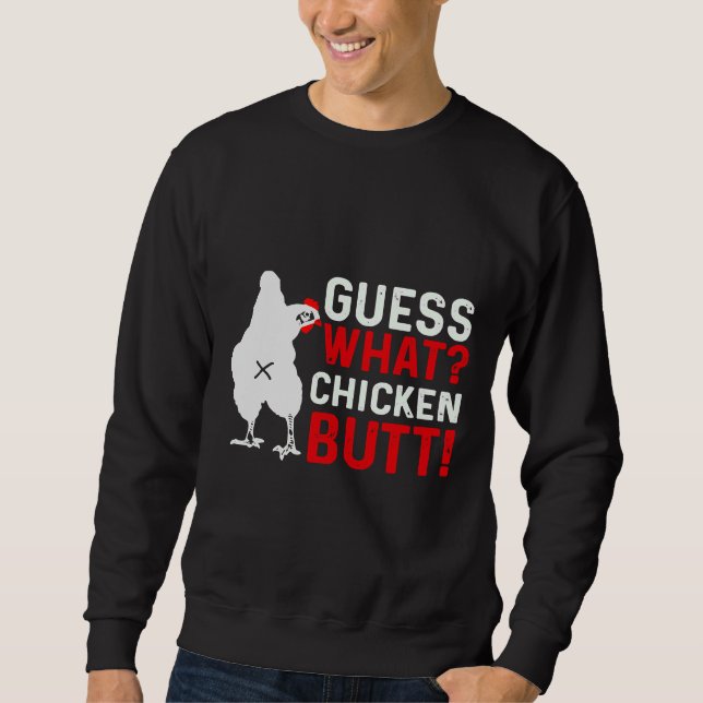 Guess What Chicken Butt   3 Sweatshirt (Front)