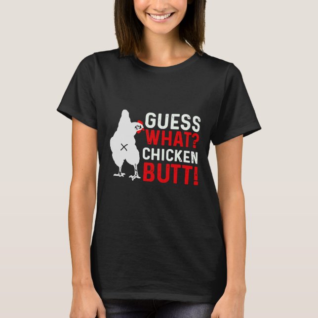 Guess What Chicken Butt   3 T-Shirt (Front)