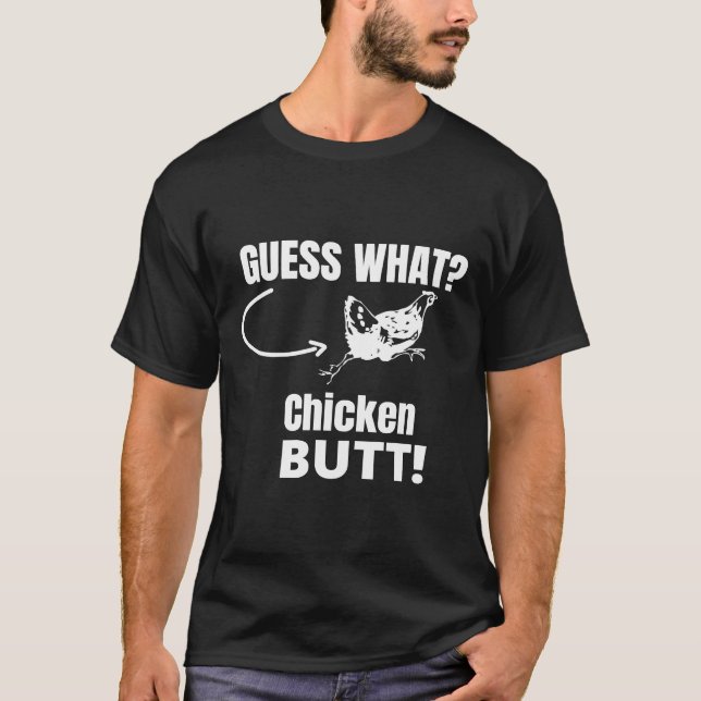 Guess What Chicken Butt   71 T-Shirt (Front)